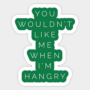 You Wouldn't Like Me When I'm Hangry Sticker